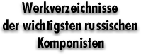 Werkverzeichnisse der wichtigsten russischen Komponisten